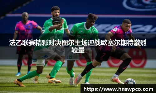 法乙联赛精彩对决图尔主场迎战欧塞尔期待激烈较量